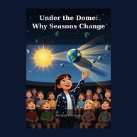 Cover of Under the Dome: Why Seasons Change
